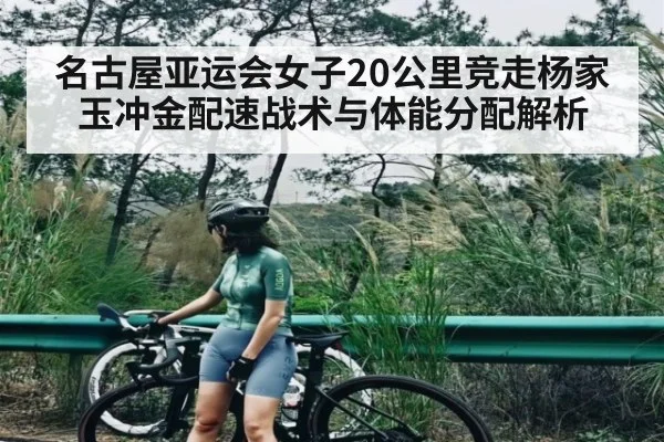 名古屋亚运会女子20公里竞走杨家玉冲金配速战术与体能分配解析