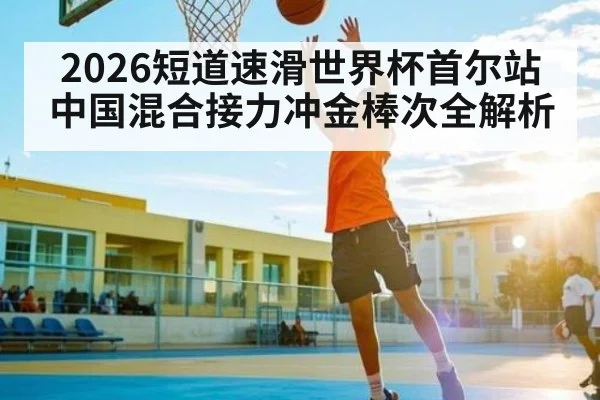 2026短道速滑世界杯首尔站中国混合接力冲金棒次全解析